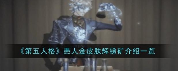 第五人格愚人金皮肤辉锑矿怎么样-介绍一览